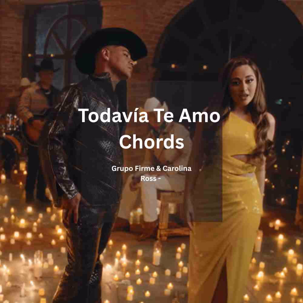 Todavia Te Amo Chords - Grupo Firme & Carolina Ross and English Meaning