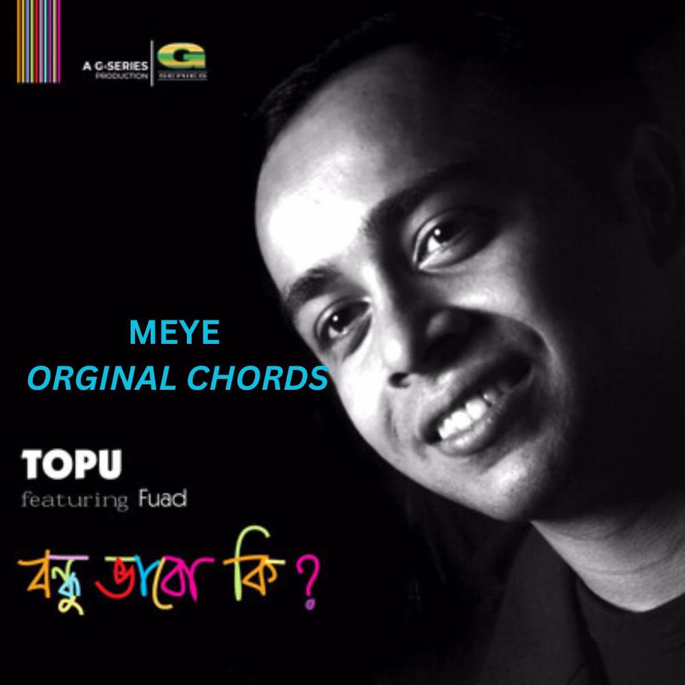 MEYE - Bondhu Bhabo Ki? BY TOPU CHORDS